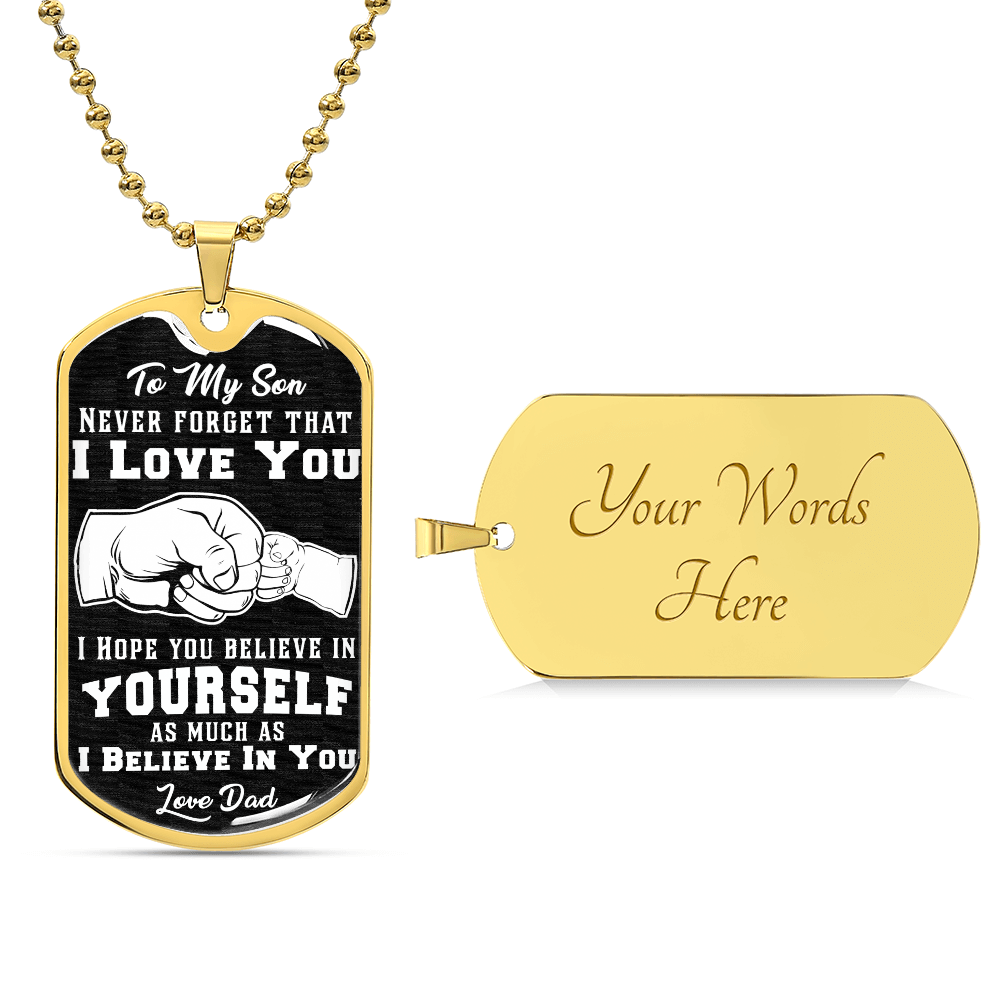 Made from surgical steel, the "To My Son, Believe In Yourself" dog tag pendant carries a touching message: "Never Forget That I Love You. Believe in Yourself as Much as I Believe in You. Love Dad." Customize it with your own engraving for a unique keepsake.