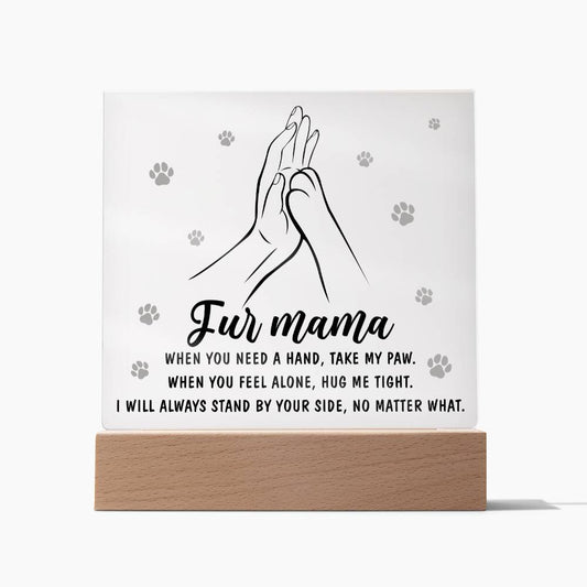 To Fur Mama, Take My Paw - Acrylic Square Plaque with an illustration of a human hand and a dog's paw touching, surrounded by paw prints and the phrase "fur mama" with an inspirational quote.