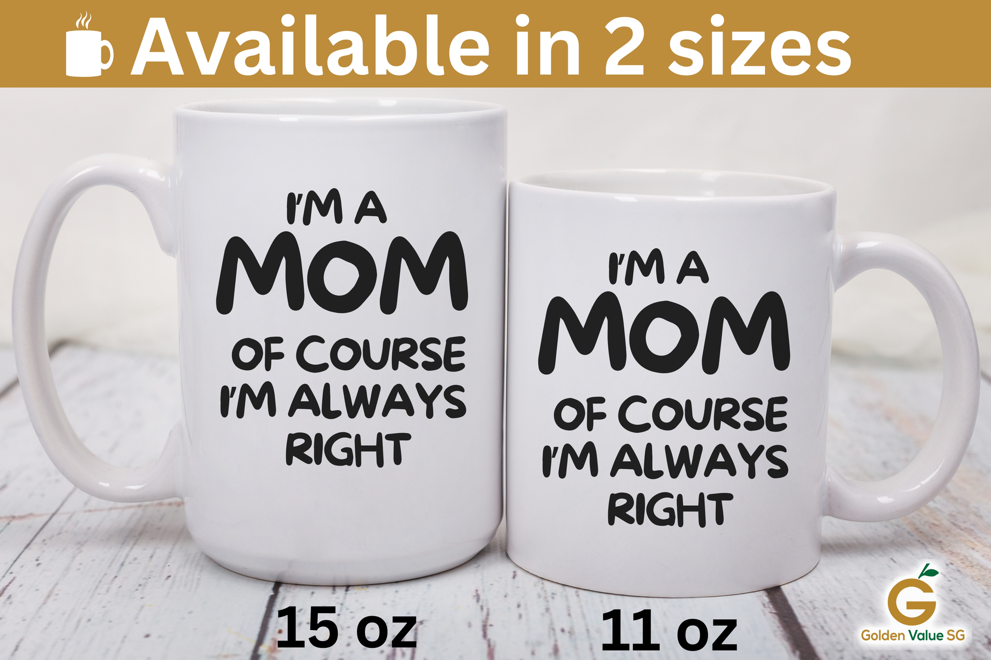 Two white mugs with "I'm a Mom of course I'm always right" text, ideal as a funny mom gift. Available in 15 oz and 11 oz, featuring the Golden Value SG logo on the bottom right. Product: I'm A Mom Of Course I’m Always Right Coffee Mug | Best Gift Ideas And Appreciation Cup For Mom.