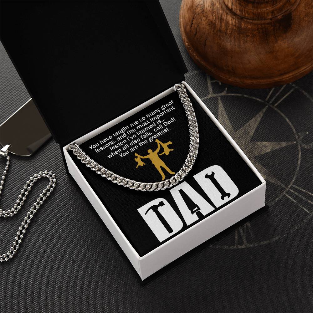 Black square item with a polished stainless steel chain. Text on top reads: "You have taught me so many great lessons, and the most important lesson I've learned is... when all else fails, call Dad! You are the greatest." Below, "DAD.
Product Name: To Dad, Call Dad - Cuban Link Chain