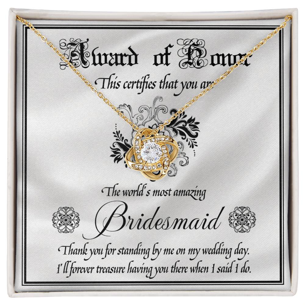 Introducing the "To Bridesmaid, Award Of Honor - Love Knot Necklace," a decorative certificate thanking the world's most amazing bridesmaid for her support on the wedding day. Featuring a Love Knot Necklace adorned with cubic zirconia crystals, this personalized gift is a heartfelt token of appreciation and love.