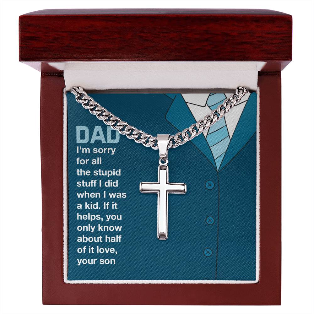 Sentence with replaced product: Dad- Sorry Stupid Stuff - Cross on Cuban Link Chain necklace featuring an artisan cross, in a gift box with a heartfelt message to a father from a son, by ShineOn Fulfillment.