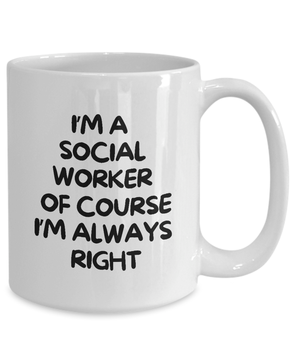 The "I'm A Social Worker Of Course I'm Always Right" coffee mug is a unique gift, printed and shipped from the USA, and unavailable in stores for a limited time.