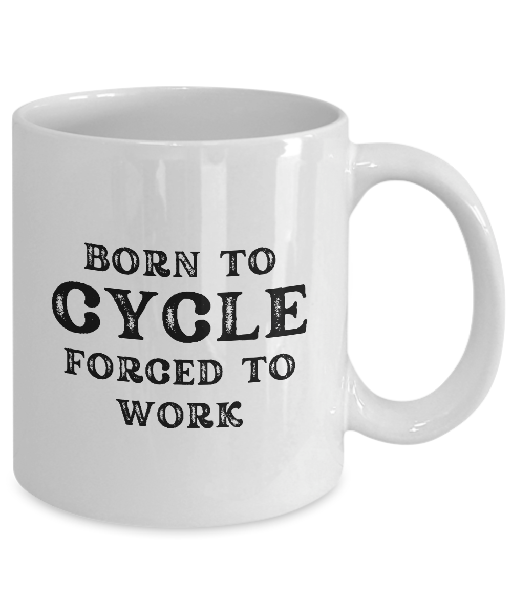 Born to Cycle Forced to Work Coffee Mug | Best Gift Ideas And Appreciation Cup For Cyclists with black text that reads, "BORN TO CYCLE FORCED TO WORK." Limited Time Only.