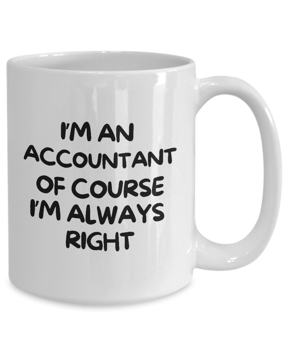 White coffee mug featuring the black text "I'M AN ACCOUNTANT OF COURSE I'M ALWAYS RIGHT," printed and shipped from the USA. Product name: I'm An Accountant Of Course I'm Always Right Coffee Mug | Best Gift Ideas And Appreciation Cup For Accountant.