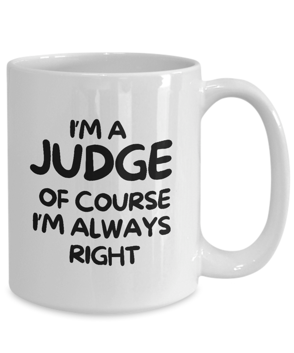 White mug featuring "I'M A JUDGE OF COURSE I'M ALWAYS RIGHT" text, printed and shipped from the USA. Available for a limited time as "I'm A Judge Of Course I’m Always Right Coffee Mug | Best Gift Ideas And Appreciation Cup For Judge.