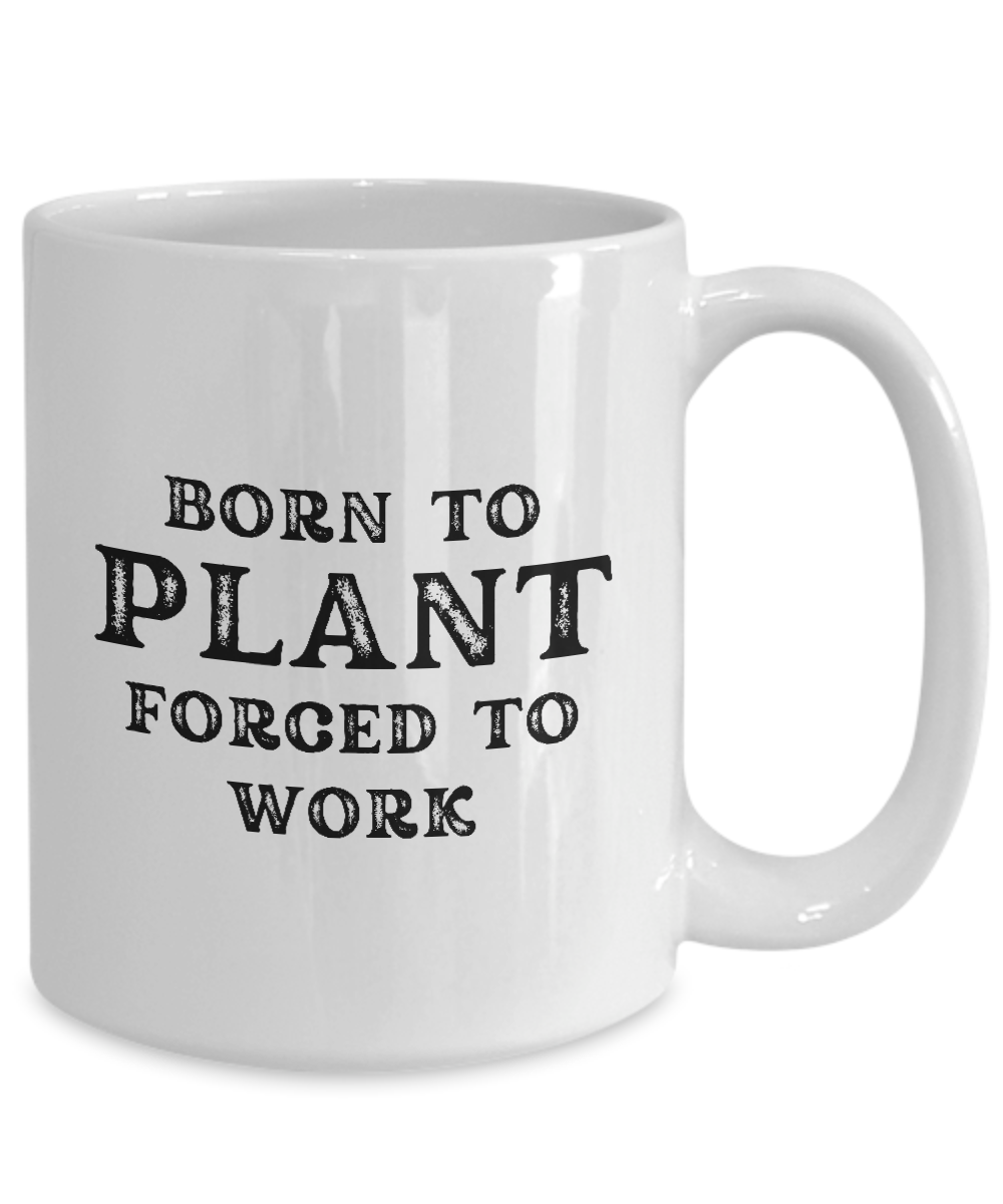 White mug featuring "Born to plant, forced to work" in bold black, available for a limited time. Printed and shipped from the USA.