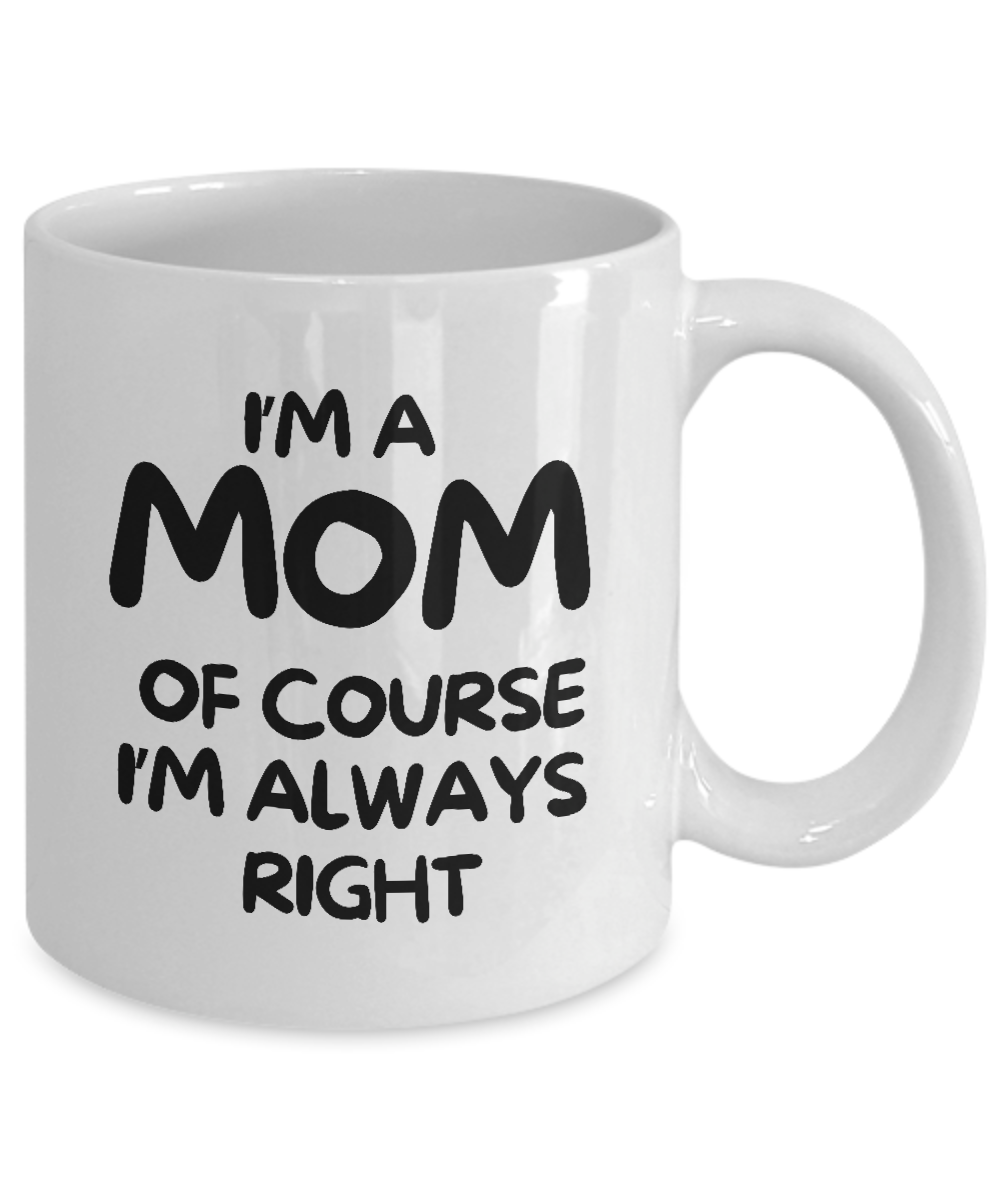 The "I'm A Mom Of Course I'm Always Right" coffee mug, featuring a funny black text message on a white background, is the perfect mom gift and appreciation cup.