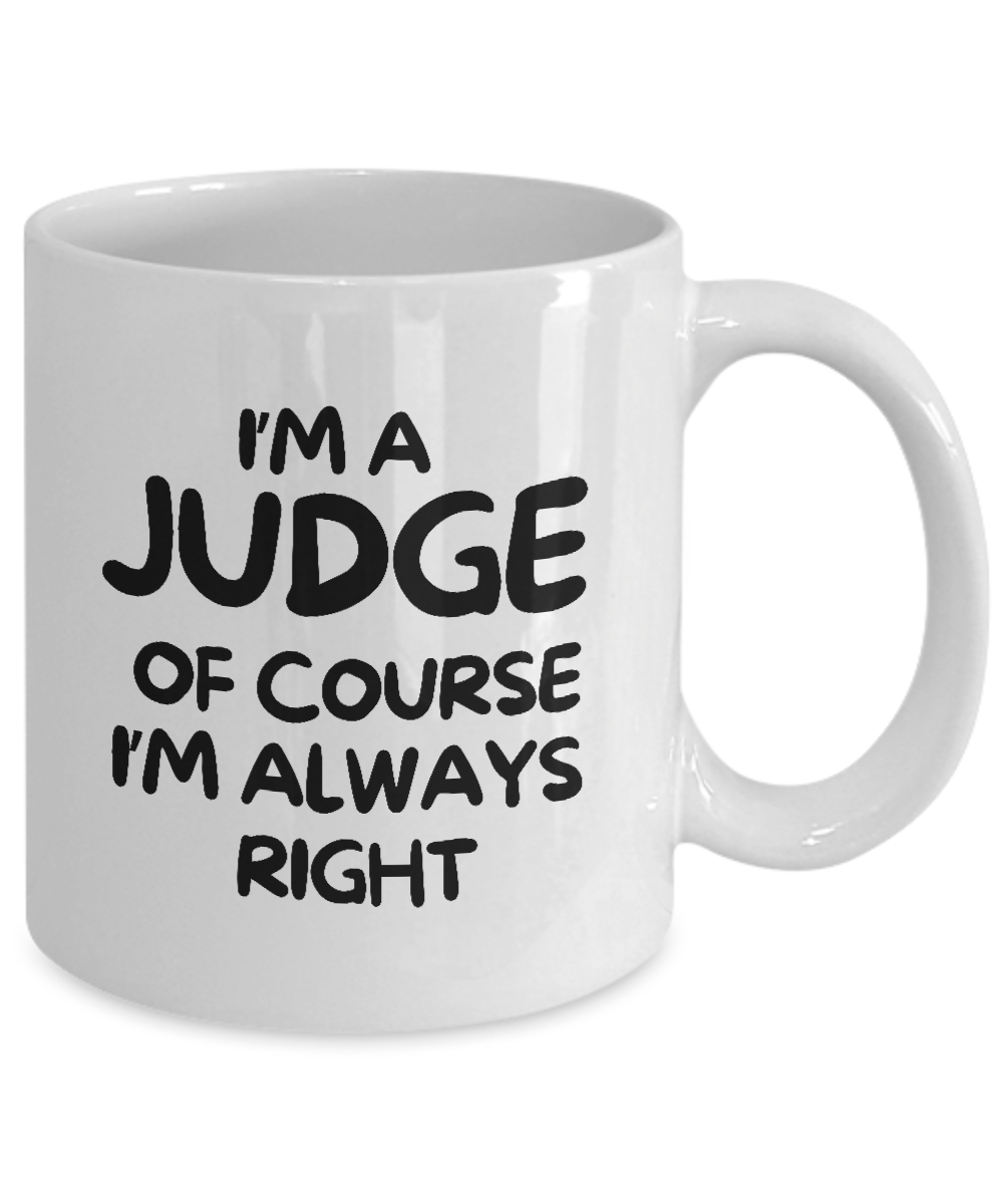 White mug with the text "I'm a Judge. Of Course I'm Always Right." Available as a limited-time offer, this item is printed and shipped from the USA, ensuring a safe checkout. It's an ideal gift and appreciation cup for judges.