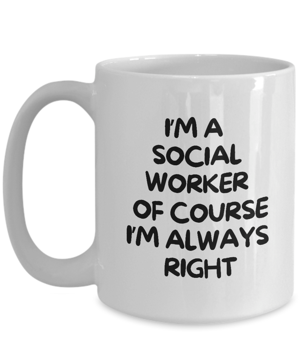 This exclusive white mug features black text stating "I'm a Social Worker of Course I'm Always Right." Available for a limited time, it's printed and shipped from the USA. Not sold in stores. The perfect gift or appreciation cup for social workers!.