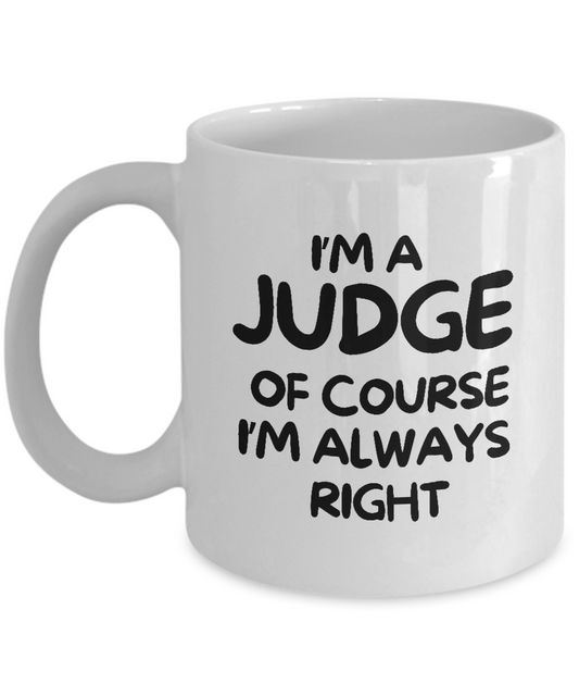 The "I'm A Judge Of Course I’m Always Right Coffee Mug | Best Gift Ideas And Appreciation Cup For Judge" features black text on a white mug and reads, "I'm a JUDGE OF COURSE I'M ALWAYS RIGHT." This unique item is printed and shipped from the USA and is NOT available in stores.