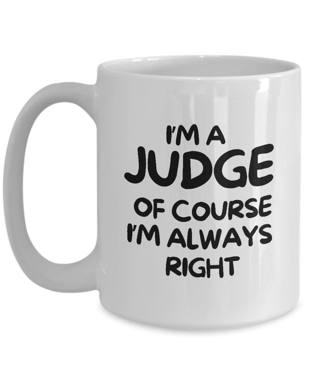 The "I'm a Judge Of Course I'm Always Right" coffee mug, a perfect appreciation gift for judges, features black text on white and is printed and shipped from the USA. Available for a limited time with guaranteed safe checkout.