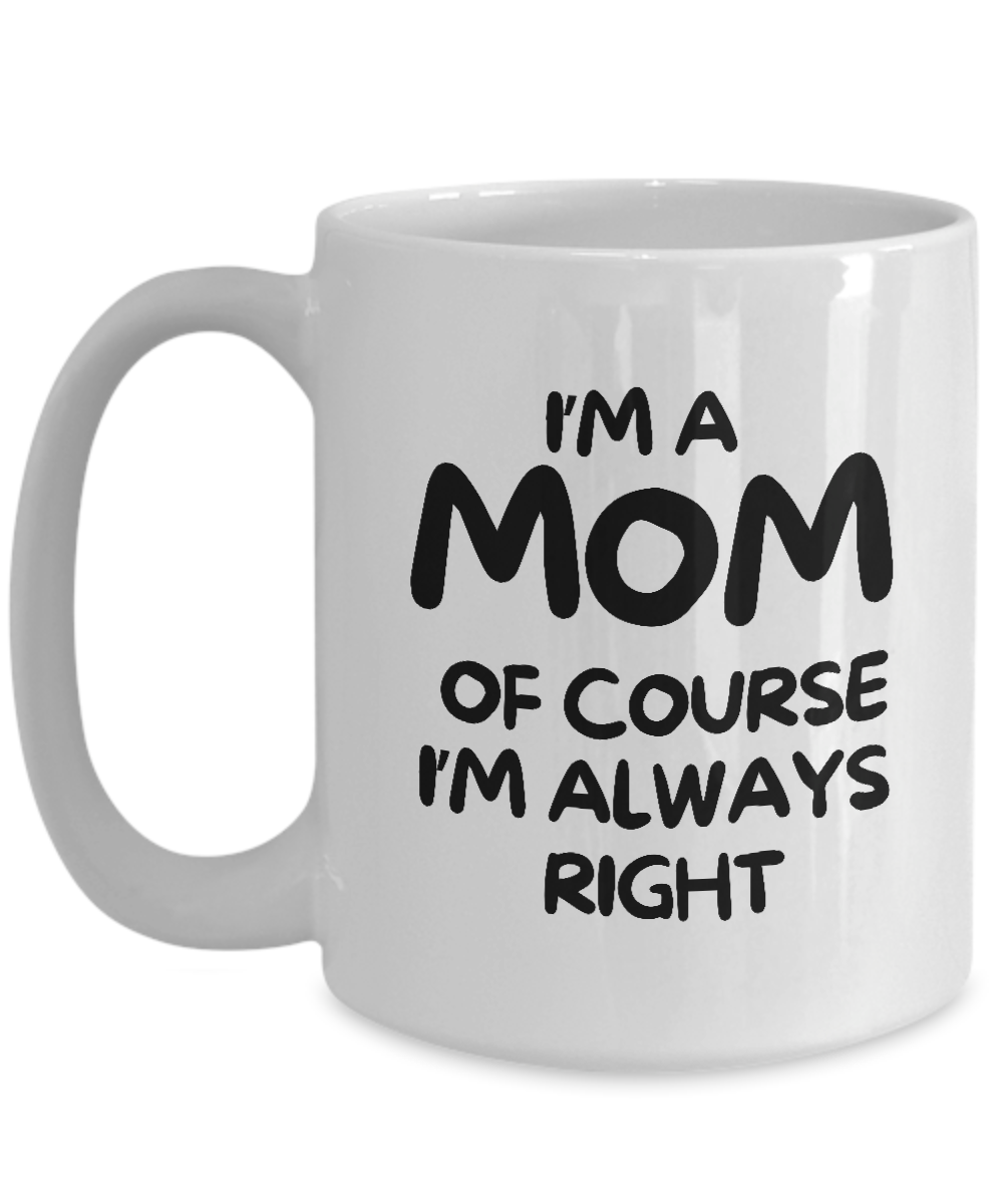 White mug with bold black text: "I'm a mom, of course I'm always right." This "I'm A Mom Of Course I’m Always Right" coffee mug makes a thoughtful mom gift, celebrating her wisdom with every sip.