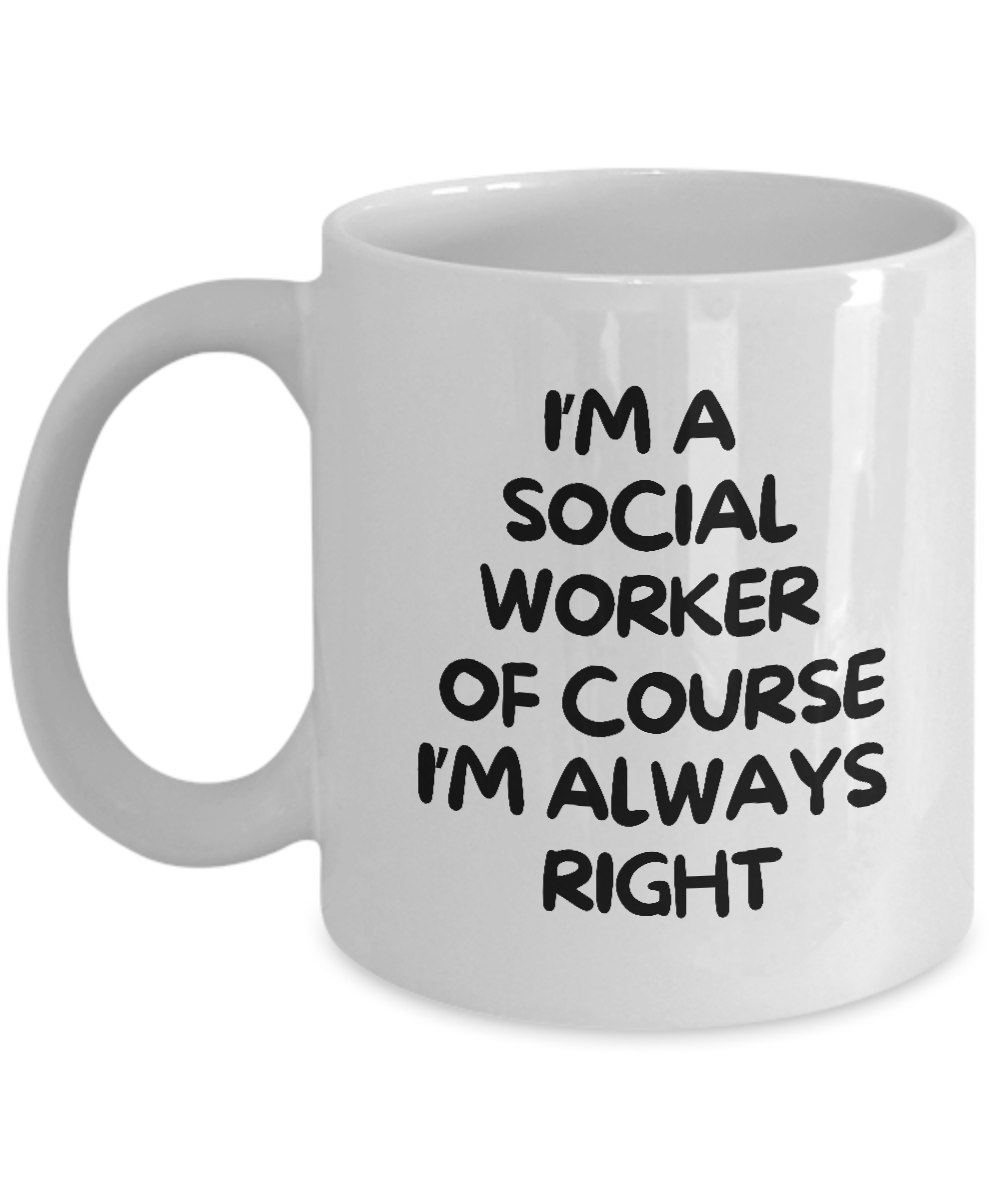 Check out the "I'm A Social Worker Of Course I’m Always Right" coffee mug, featuring bold black text on a white ceramic surface. This best gift idea and appreciation cup for social workers is available for a limited time only with guaranteed safe checkout.