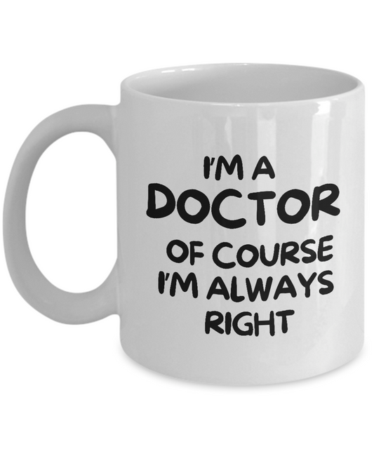 I'm A Doctor Of Course I'm Always Right Coffee Mug" is a white ceramic mug featuring black text that reads, "I'm a doctor, of course I'm always right." This unique appreciation cup for doctors is available for a limited time only and cannot be found in stores. Enjoy guaranteed safe checkout with every purchase.