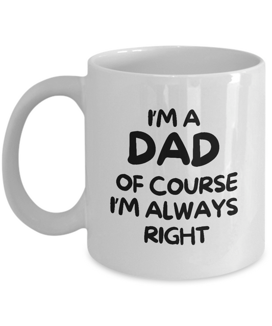 A white "I'm A Dad Of Course I’m Always Right" coffee mug – the best gift idea and appreciation cup for dad. Limited time only and not available in stores!