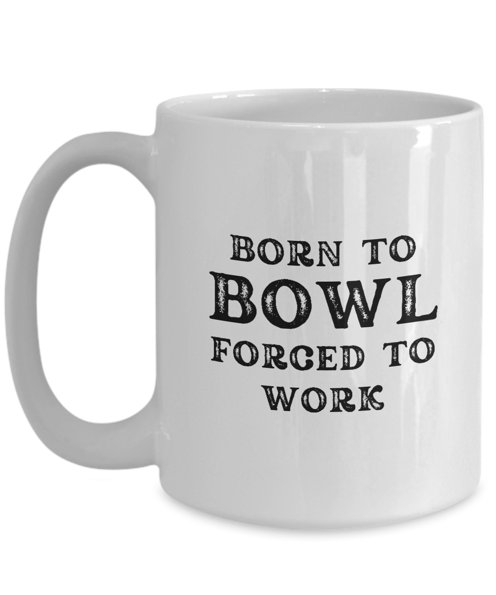 The "Born to Bowl Forced to Work" coffee mug, a unique bowler's gift printed and shipped from the USA, is NOT in stores. Get this exclusive item for a limited time!.