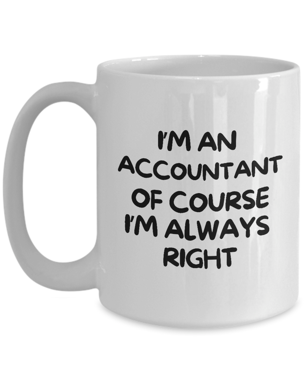 White coffee mug with black text stating, "I'm an Accountant Of Course I'm Always Right." Available for a limited time, printed and shipped from the USA.