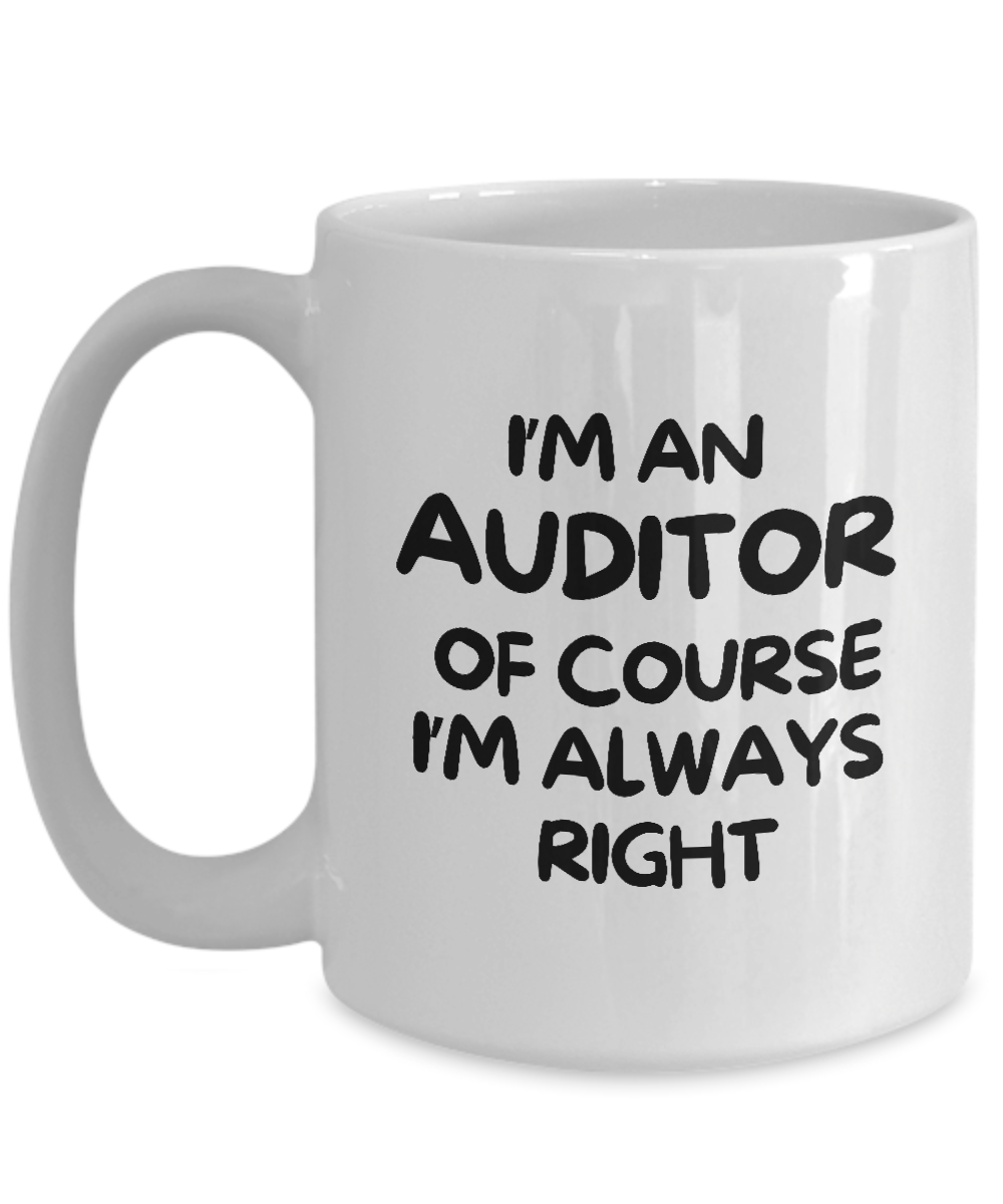 This exclusive "I'm An Auditor Of Course I’m Always Right" coffee mug features black text on white and is available for a limited time only.