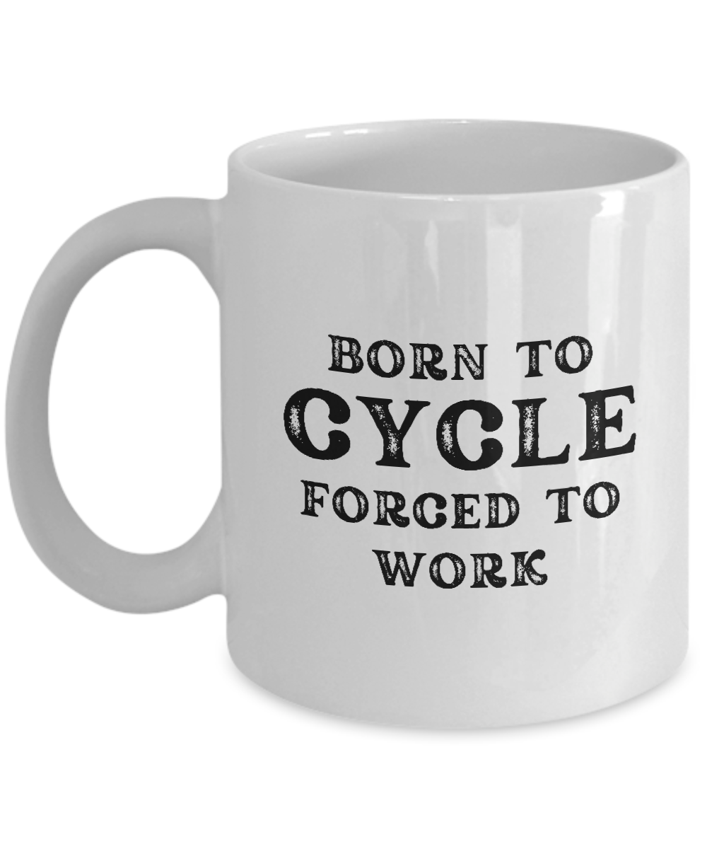 Born to Cycle Forced to Work Coffee Mug | Best Gift Ideas And Appreciation Cup For Cyclists with black text that reads, "BORN TO CYCLE FORCED TO WORK." Limited Time Only.