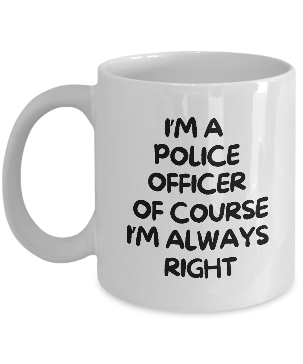 I'm A Police Officer Of Course I’m Always Right Coffee Mug is now available for a limited time only! This white mug features black text that proudly states, "I'M A POLICE OFFICER OF COURSE I'M ALWAYS RIGHT." Guaranteed safe checkout. Don't miss out on the best gift idea and appreciation cup for police officers!