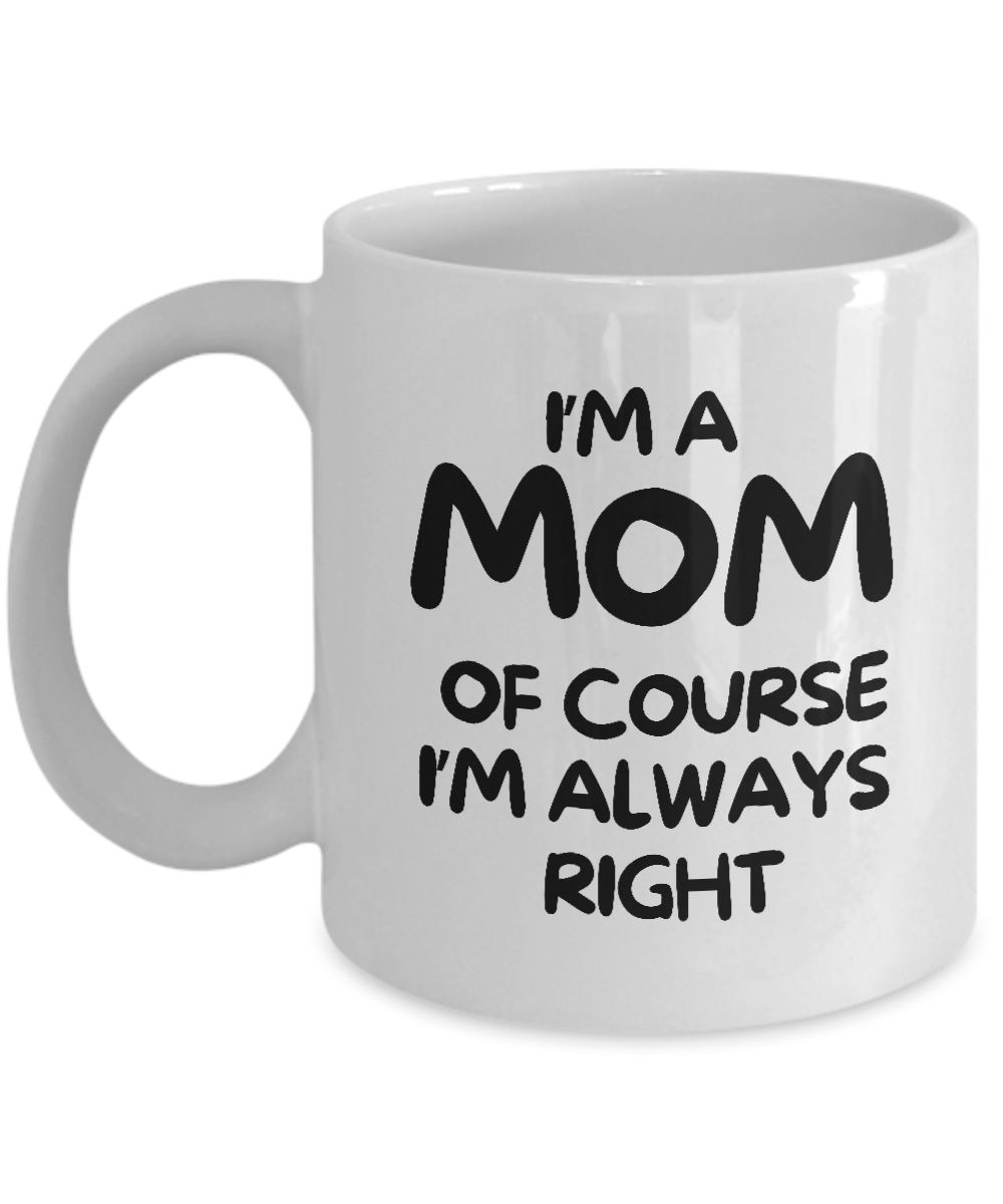 The "I'm A Mom Of Course I’m Always Right Coffee Mug" is a white mug featuring the printed text, "I'm A Mom Of Course I'm Always Right." This limited-time-only product is proudly printed and shipped from the USA, making it one of the best gift ideas and appreciation cups for moms.