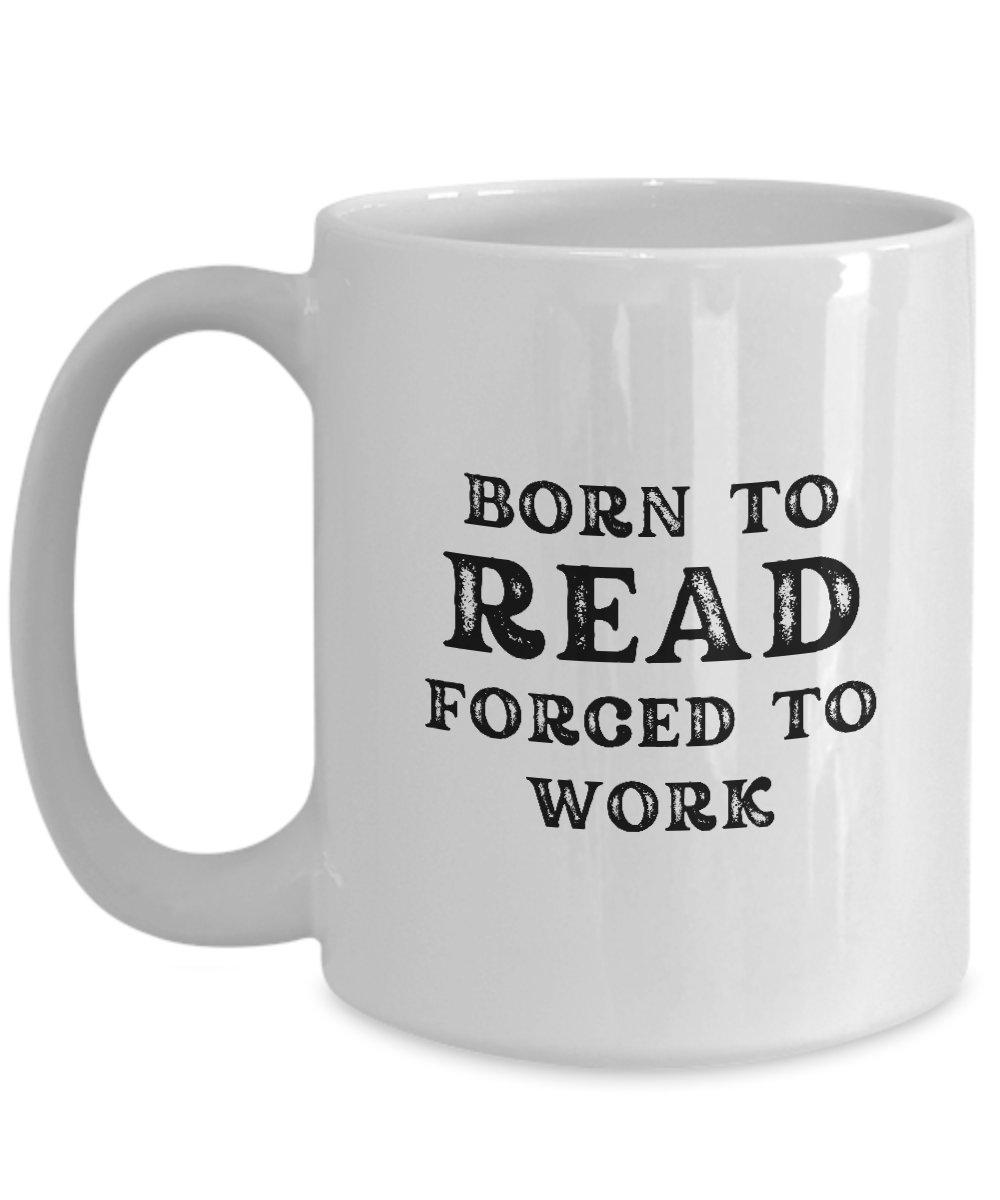 The "Born to Read Forced to Work Coffee Mug" features black text on a white mug. This exclusive design, part of the Best Gift Ideas And Appreciation Cup For Reader collection, is available for a limited time with guaranteed safe checkout.