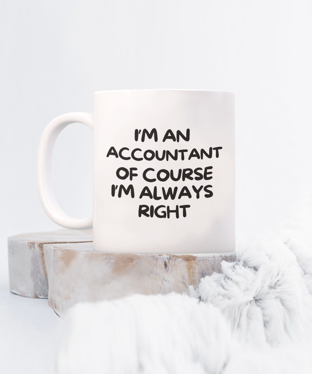 The "I'm An Accountant Of Course I'm Always Right" Coffee Mug, an ideal gift and appreciation cup for accountants, features the text: "I'm an accountant of course I'm always right," set against a backdrop of wooden slices and a fluffy fabric. Printed and shipped from the USA, this design is available for a limited time only.