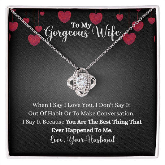 To my gorgeous ShineOn Fulfillment When I Say I Love You Love Knot Necklace - For Wife.