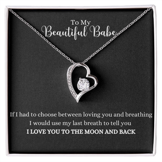 To my beautiful babe, I would choose the Love you to the moon and back Forever Love Necklace - For Soulmate or Wife by ShineOn Fulfillment.